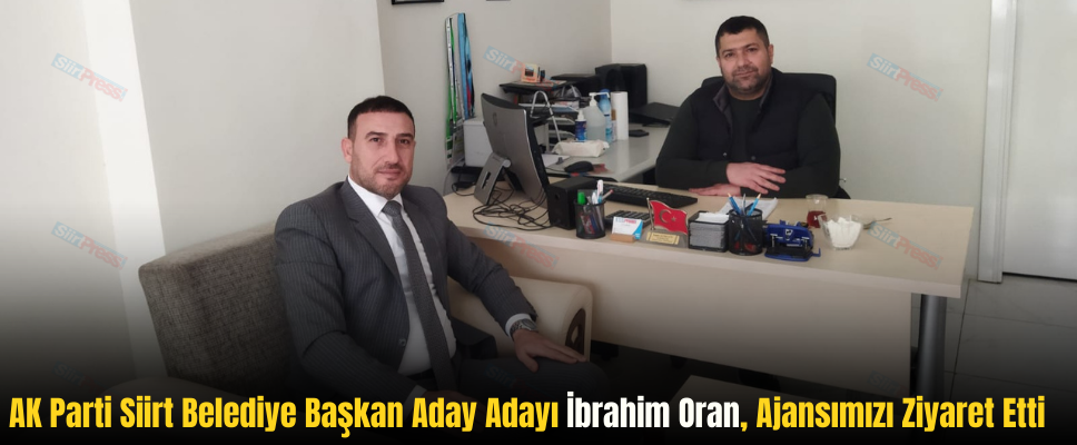 AK Parti Siirt Belediye Başkan Aday Adayı İbrahim Oran, Ajansımızı Ziyaret Etti