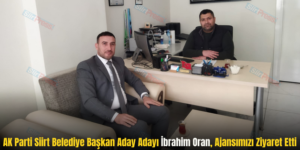 AK Parti Siirt Belediye Başkan Aday Adayı İbrahim Oran, Ajansımızı Ziyaret Etti
