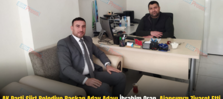 AK Parti Siirt Belediye Başkan Aday Adayı İbrahim Oran, Ajansımızı Ziyaret Etti