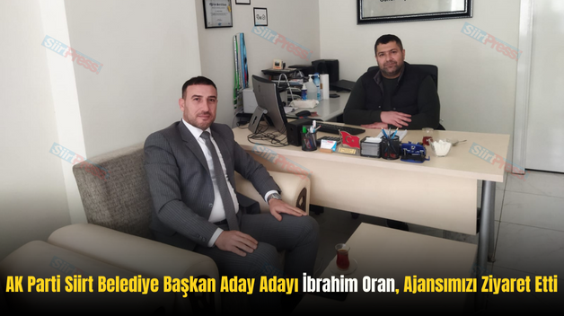 AK Parti Siirt Belediye Başkan Aday Adayı İbrahim Oran, Ajansımızı Ziyaret Etti