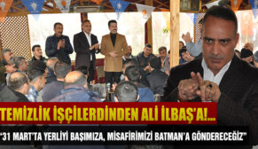 “31 MART’TA YERLİYİ BAŞIMIZA, MİSAFİRİMİZİ BATMAN’A GÖNDERECEĞİZ”