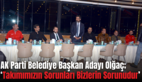 AK Parti Belediye Başkan Adayı Olğaç;  ‘Takımımızın Sorunları Bizlerin Sorunudur’