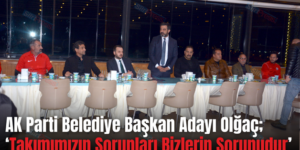 AK Parti Belediye Başkan Adayı Olğaç;  ‘Takımımızın Sorunları Bizlerin Sorunudur’
