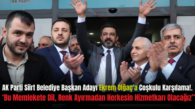 AK Parti Siirt Belediye Başkan Adayı Ekrem Olğaç’a Coşkulu Karşılama!.