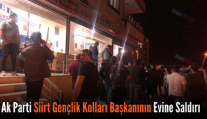 AK PARTİ SİİRT GENÇLİK KOLLARI BAŞKANININ EVİNE SALDIRI