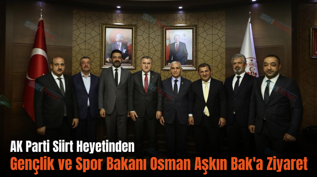 AK Parti Siirt Heyetinden Gençlik ve Spor Bakanı Osman Aşkın Bak’a Ziyaret
