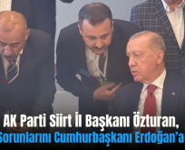 AK Parti Siirt İl Başkanı Özturan, Kentin Sorunlarını Cumhurbaşkanı Erdoğan’a Aktardı