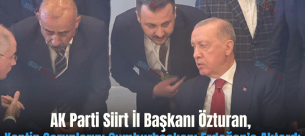 AK Parti Siirt İl Başkanı Özturan, Kentin Sorunlarını Cumhurbaşkanı Erdoğan’a Aktardı