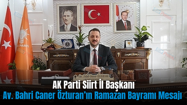 AK Parti Siirt İl Başkanı Av. Bahri Caner Özturan’ın Ramazan Bayramı Mesajı