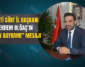 AK PARTİ SİİRT İL BAŞKANI AV. EKREM OLĞAÇ’IN “KURBAN BAYRAMI” MESAJI