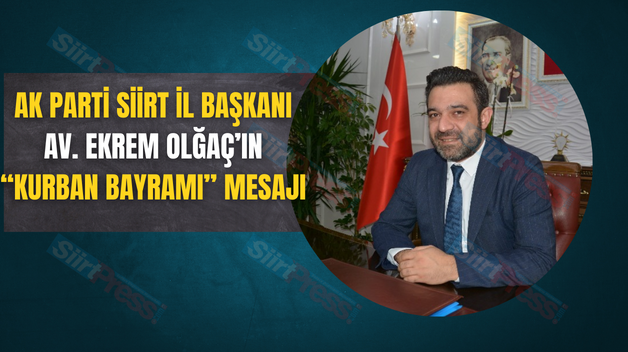 AK PARTİ SİİRT İL BAŞKANI AV. EKREM OLĞAÇ’IN “KURBAN BAYRAMI” MESAJI