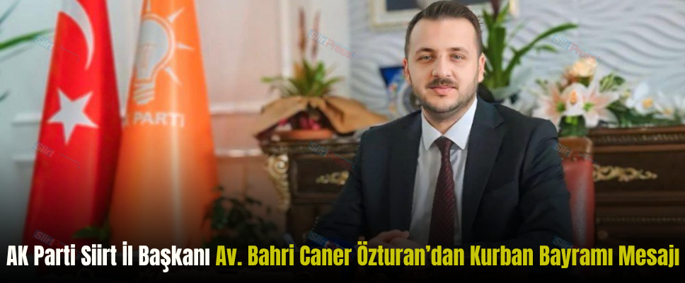 AK Parti Siirt İl Başkanı Av. Bahri Caner Özturan’dan Kurban Bayramı Mesajı
