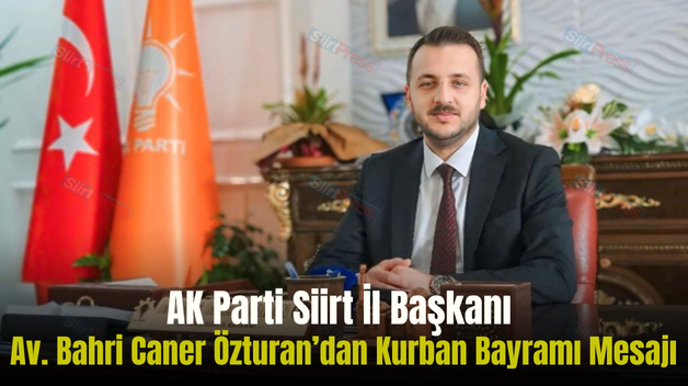 AK Parti Siirt İl Başkanı Av. Bahri Caner Özturan’dan Kurban Bayramı Mesajı