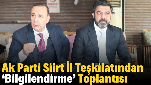 Ak Parti Siirt İl Teşkilatından ‘Bilgilendirme’ Toplantısı