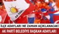 AK PARTİ İLÇE BELEDİYE BAŞKAN ADAYLARI BU HAFTA AÇIKLANIYOR