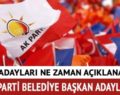 AK PARTİ İLÇE BELEDİYE BAŞKAN ADAYLARI BU HAFTA AÇIKLANIYOR