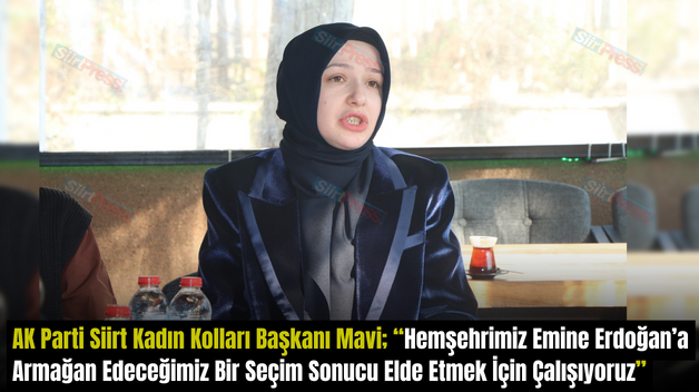 AK Parti Siirt Kadın Kolları Başkanı Mavi; “Hemşehrimiz Emine Erdoğan’a Armağan Edeceğimiz Bir Seçim Sonucu Elde Etmek İçin Çalışıyoruz”