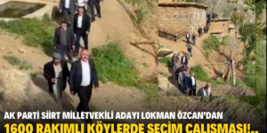 AK PARTİ SİİRT MİLLETVEKİLİ ADAYI LOKMAN ÖZCAN’DAN 1600 RAKIMLI KÖYLERDE SEÇİM ÇALIŞMASI!..