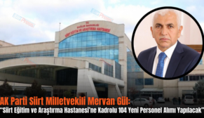 AK Parti Siirt Milletvekili Mervan Gül: “Siirt Eğitim ve Araştırma Hastanesi’ne Kadrolu 104 Yeni Personel Alımı Yapılacak”