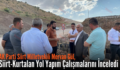 AK Parti Siirt Milletvekili Mervan Gül, Siirt-Kurtalan Yol Yapım Çalışmalarını İnceledi