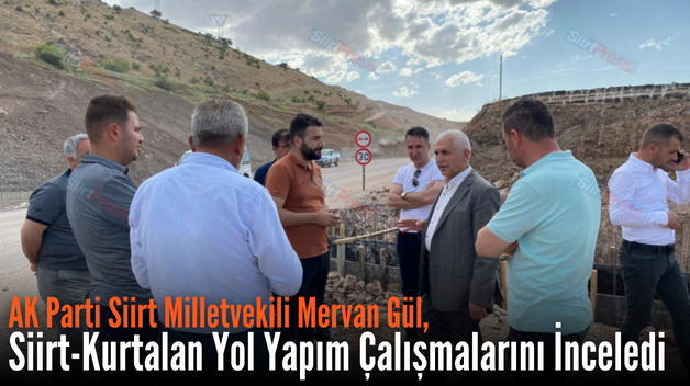 AK Parti Siirt Milletvekili Mervan Gül, Siirt-Kurtalan Yol Yapım Çalışmalarını İnceledi