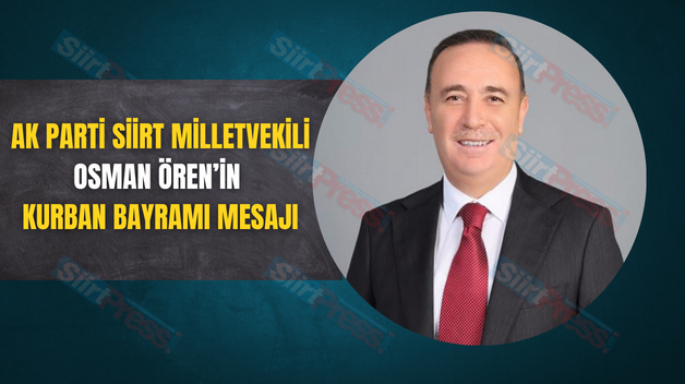 AK PARTİ SİİRT MİLLETVEKİLİ OSMAN ÖREN’İN KURBAN BAYRAMI MESAJI