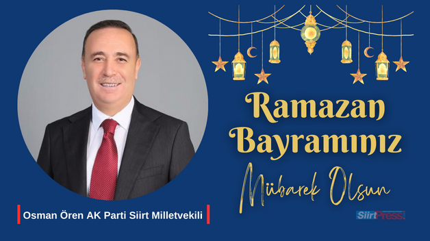 AK PARTİ SİİRT MİLLETVEKİLİ OSMAN ÖREN’İN RAMAZAN BAYRAMI MESAJI