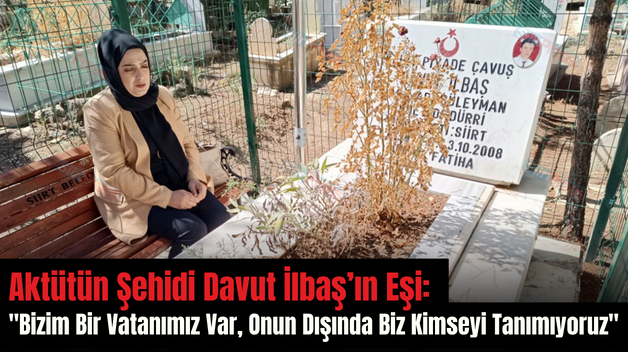 Aktütün Şehidi Davut İlbaş’ın Eşi: “Bizim Bir Vatanımız Var, Onun Dışında Biz Kimseyi Tanımıyoruz”