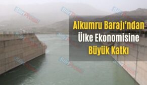 Alkumru Barajı’ndan Ülke Ekonomisine Büyük Katkı