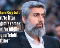 Alparslan Kuytul: “Siirt’te İftar Yapacağımız Yemek Şirketini Ve Düğün Salonunu Tehdit Ettiler”