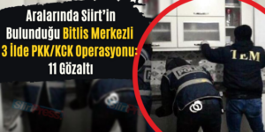 Aralarında Siirt’in Bulunduğu Bitlis Merkezli 3 İlde PKK/KCK Operasyonu: 11 Gözaltı