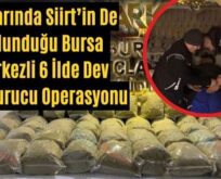 Aralarında Siirt’in De Bulunduğu Bursa Merkezli 6 İlde Dev Uyuşturucu Operasyonu