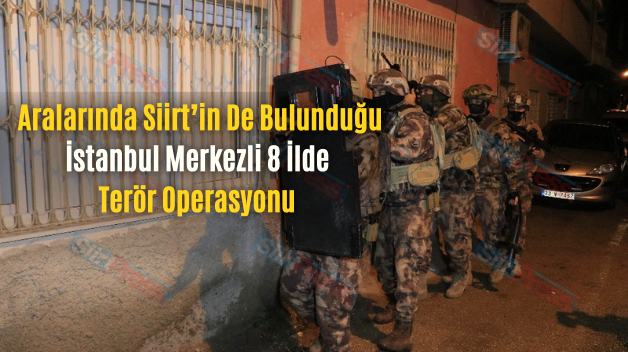 Aralarında Siirt’in De Bulunduğu İstanbul Merkezli 8 İlde Terör Operasyonu