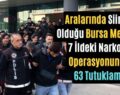 Aralarında Siirt’in Olduğu Bursa Merkezli 7 İldeki Narkotik Operasyonunda 63 Tutuklama