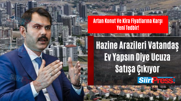 Artan Konut Ve Kira Fiyatlarına Karşı Yeni Tedbir! Hazine Arazileri Vatandaş Ev Yapsın Diye Ucuza Satışa Çıkıyor