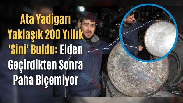 Ata Yadigarı Yaklaşık 200 Yıllık ‘Sini’ Buldu: Elden Geçirdikten Sonra Paha Biçemiyor