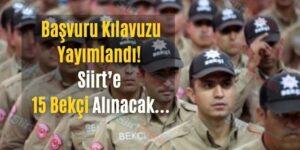 Başvuru Kılavuzu Yayımlandı! Siirt’e 15 Bekçi Alınacak…