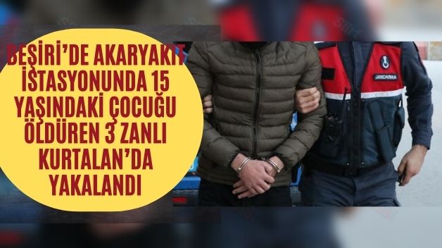 Beşiri’de Akaryakıt İstasyonunda 15 Yaşındaki Çocuğu Öldüren 3 Zanlı Kurtalan’da Yakalandı