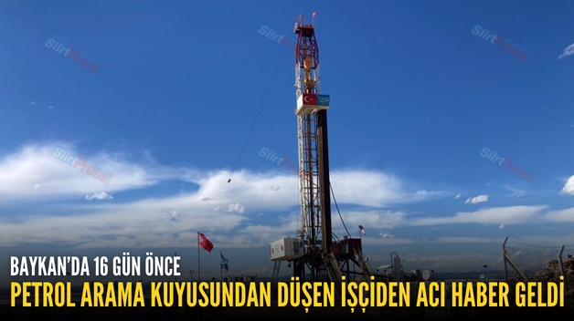 BAYKAN’DA 16 GÜN ÖNCE PETROL ARAMA KUYUSUNDAN DÜŞEN İŞÇİDEN ACI HABER GELDİ