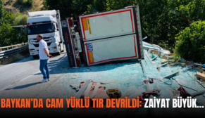 BAYKAN’DA CAM YÜKLÜ TIR DEVRİLDİ: ZAİYAT BÜYÜK…