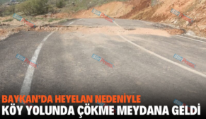 BAYKAN’DA HEYELAN NEDENİYLE KÖY YOLUNDA ÇÖKME MEYDANA GELDİ