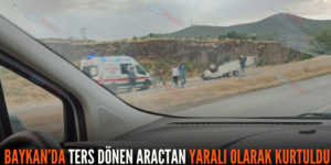 BAYKAN’DA TERS DÖNEN ARAÇTAN YARALI OLARAK KURTULDU