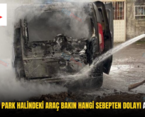 BAYKAN’DA PARK HALİNDEKİ ARAÇ BAKIN HANGİ SEBEPTEN DOLAYI ALEV ALDI!..