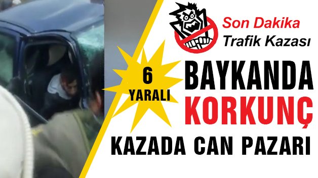 BAYKAN’DAKİ KORKUNÇ KAZA’DA CAN PAZARI!…