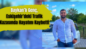 Baykan’lı Genç, Eskişehir’deki Trafik Kazasında Hayatını Kaybetti