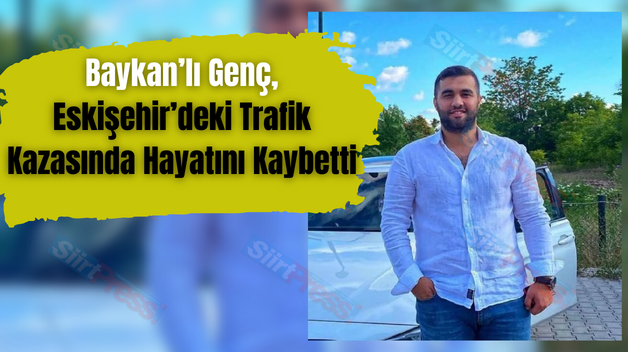 Baykan’lı Genç, Eskişehir’deki Trafik Kazasında Hayatını Kaybetti