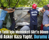 Bayram Tatili İçin Memleketi Siirt’e Dönen Rütbeli Asker Kaza Yaptı!. Durumu Ağır