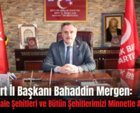 BBP Siirt İl Başkanı Bahaddin Mergen: “Çanakkale Şehitleri ve Bütün Şehitlerimizi Minnetle Anıyoruz”