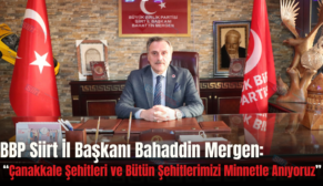 BBP Siirt İl Başkanı Bahaddin Mergen: “Çanakkale Şehitleri ve Bütün Şehitlerimizi Minnetle Anıyoruz”