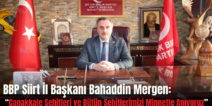 BBP Siirt İl Başkanı Bahaddin Mergen: “Çanakkale Şehitleri ve Bütün Şehitlerimizi Minnetle Anıyoruz”